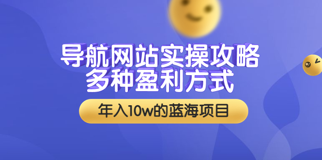 【副业项目3834期】导航网站实操攻略：导航网站怎么盈利，附搭建教学+源码-易学副业