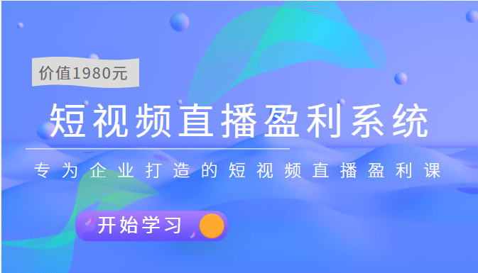 【副业项目3897期】实战全网营销-短视频直播盈利系统，专为企业打造的短视频直播盈利课-易学副业