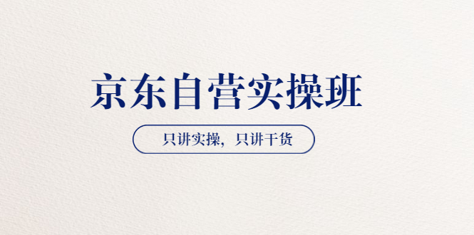 【副业项目3903期】京东自营实操班，只讲实操，只讲干货（28小时课程-共2期）-易学副业