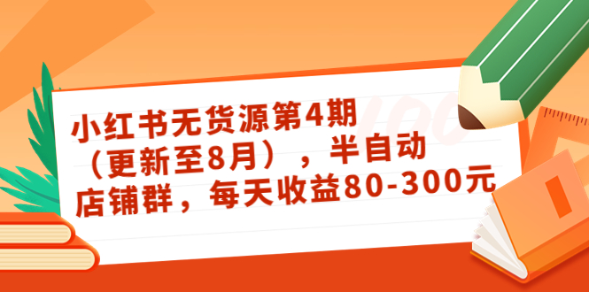 【副业项目3927期】绅白不白·小红书无货源第4期，半自动店铺群，每天收益80-300-易学副业
