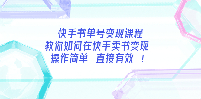 【副业项目3982期】快手书单号变现课程：教你如何在快手卖书变现 操作简单 每月多赚3000+-易学副业