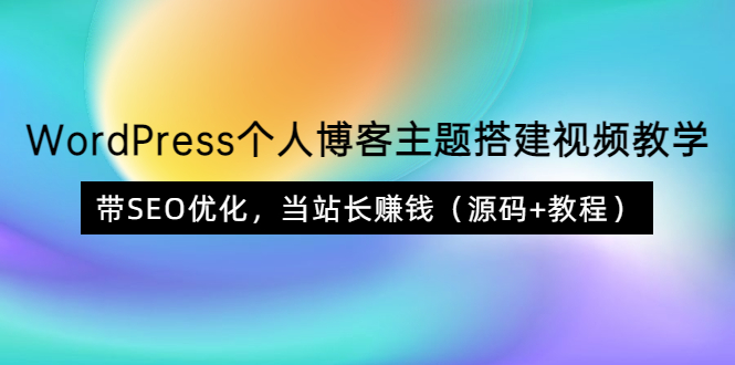 【副业项目3990期】WordPress个人博客主题搭建视频教程，带SEO优化，当站长赚钱（源码+教程）-易学副业