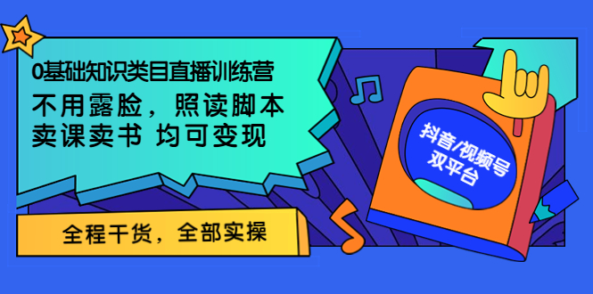 【副业项目3994期】0基础知识类目直播训练营：不用露脸，照读脚本，卖课卖书均可变现(价值999)-易学副业