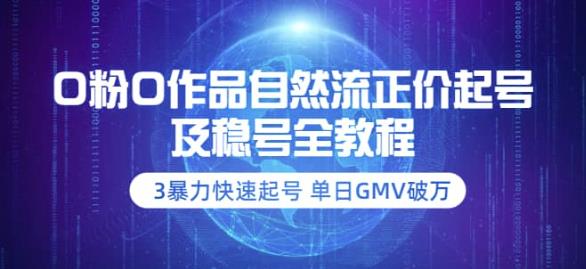 【副业项目3998期】0粉0作品自然流正价起号及稳号全教程：3暴力快速起号单日GMV破万-价值2980-易学副业