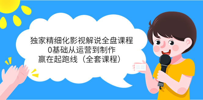 【副业项目4051期】独家精细化影视解说全盘课程，0基础从运营到制作，赢在起跑线（全套课程）-易学副业
