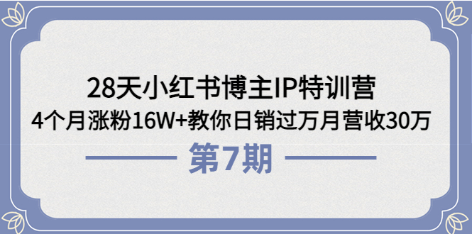 【副业项目4116期】28天小红书博主IP特训营《第6+7期》4个月涨粉16W+教你日销过万月营收30万-易学副业