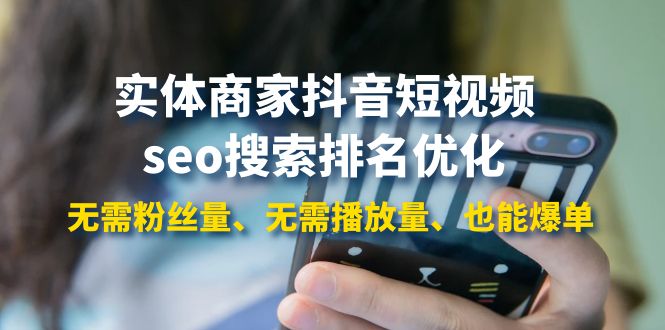 【副业项目4179期】实体商家抖音短视频seo搜索排名优化：无需粉丝量、无需播放量、也能爆单-易学副业