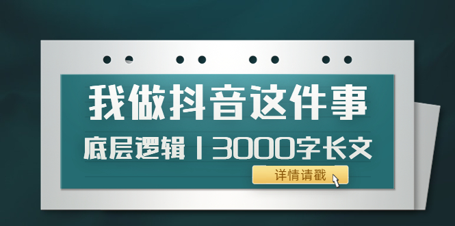 【副业项目4191期】我做抖音这件事（3）底层逻辑丨3000字长文（付费文章）-易学副业