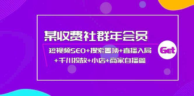 【副业项目4236期】某收费社群年会员：短视频SEO+搜索置顶+直播入局+千川投放+小店+商家自播篇-易学副业