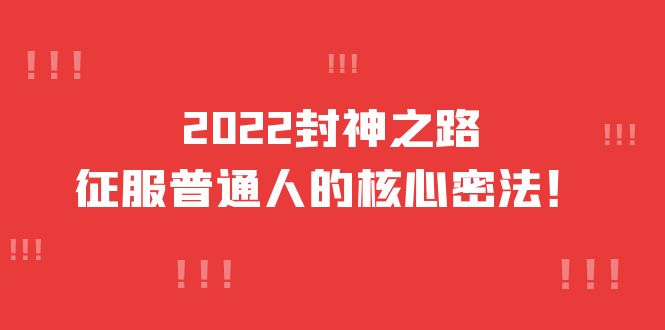 【副业项目4256期】2022封神之路-征服普通人的核心密法，全面打通认知-价值6977元-易学副业