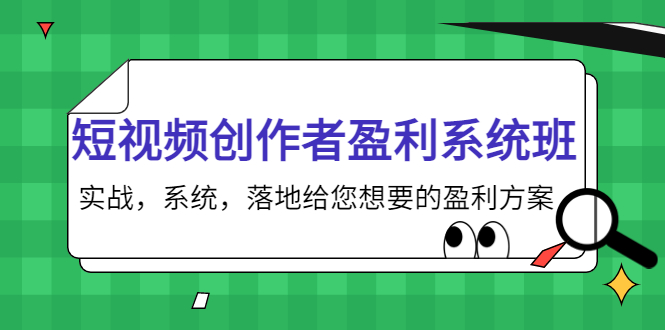 【副业项目4268期】短视频创作者盈利系统班，实战，系统，落地给您想要的盈利方案-易学副业