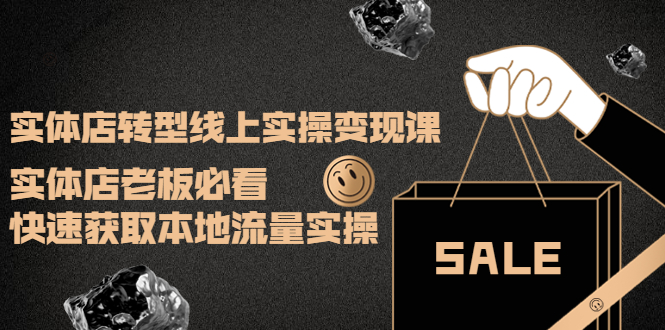 【副业项目4315期】实体店转型线上实操变现课：实体店老板必看，快速获取本地流量实操-易学副业