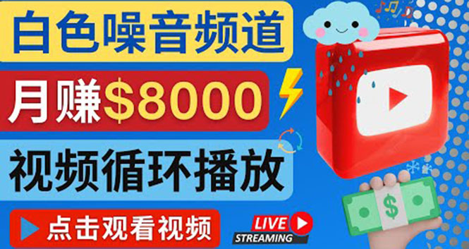 【副业项目4375期】创建一个月入8000美元的大自然白色噪音Youtube频道 适合新手操作，流量巨大-易学副业