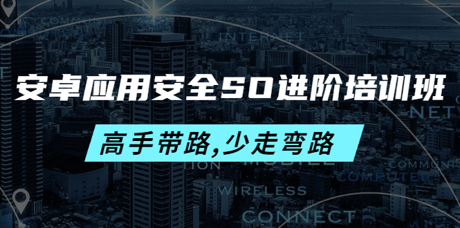【副业项目4384期】安卓应用安全SO进阶培训班：高手带路,少走弯路-价值999元-易学副业