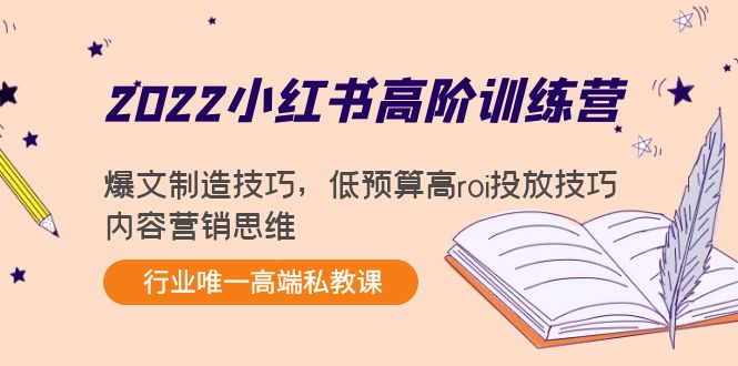 【副业项目4419期】2022小红书高阶训练营：爆文制造技巧，低预算高roi投放技巧，内容营销思维-易学副业