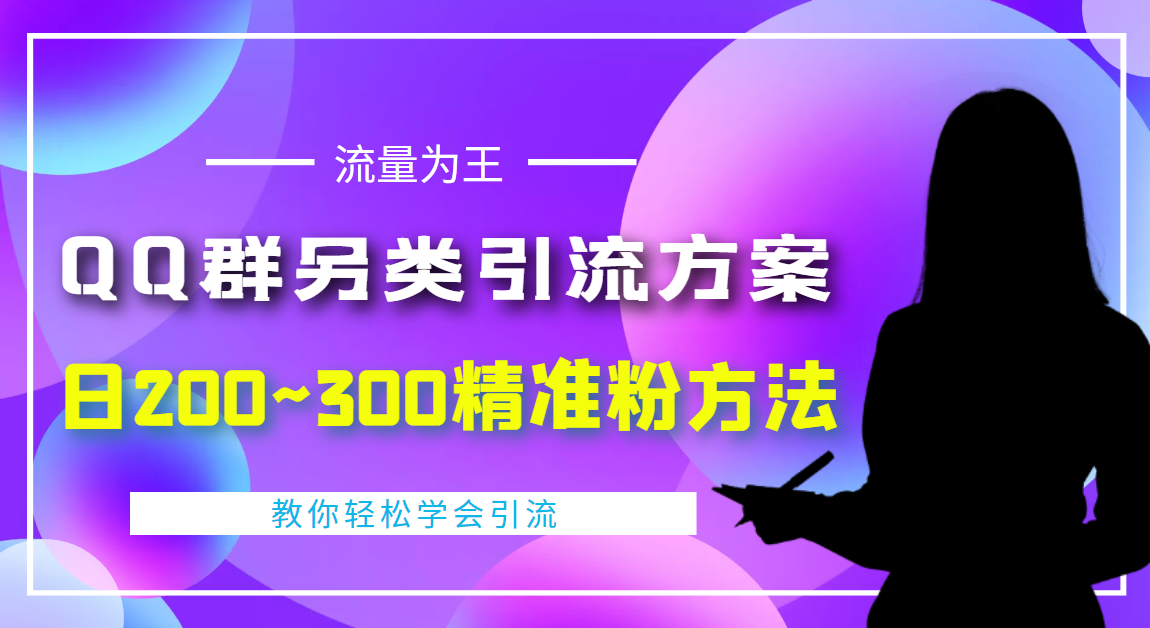 【副业项目4422期】外面收费888元的QQ群另类引流方案：日200~300精准粉方法-易学副业
