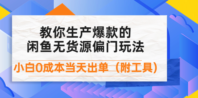 【副业项目4446期】外面卖1999生产闲鱼爆款的无货源偏门玩法，小白0成本当天出单（附工具）-易学副业