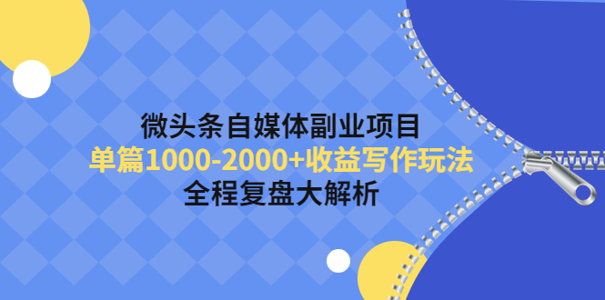 【副业项目4524期】微头条自媒体副业项目，单篇1000-2000+收益写作玩法，全程复盘大解析-易学副业