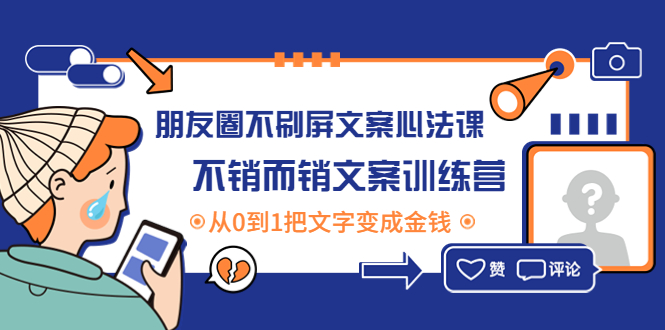 【副业项目4545期】朋友圈不刷屏文案心法课：不销而销文案训练营，从0到1把文字变成金钱-易学副业