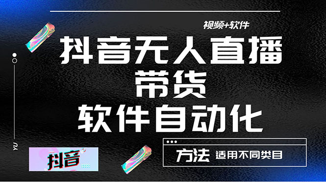 【副业项目4558期】最详细的抖音自动无人直播带货：适用不同类目，视频教程+软件-易学副业
