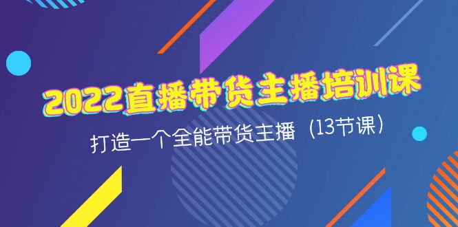 【副业项目4561期】2022直播带货主播培训课，打造一个全能带货主播（13节课）-易学副业