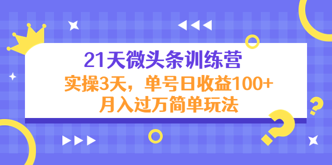 【副业项目4597期】21天微头条训练营，实操3天，单号日收益100+月入过万简单玩法-易学副业