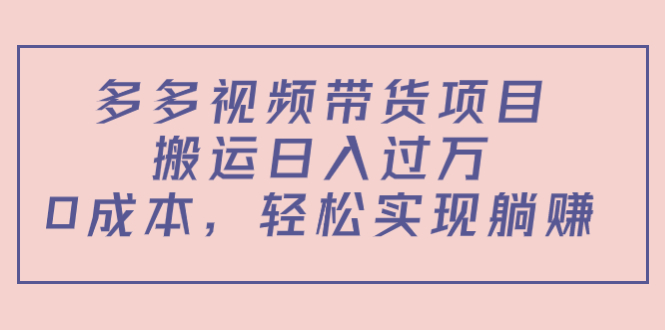 【副业项目4614期】多多视频带货项目，搬运日入过万，0成本，轻松实现躺赚（教程+软件）-易学副业