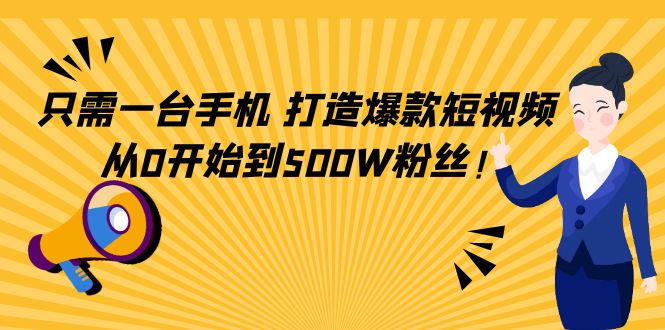 【副业项目4631期】只需一台手机，轻松打造爆款短视频，从0开始到500W粉丝-易学副业