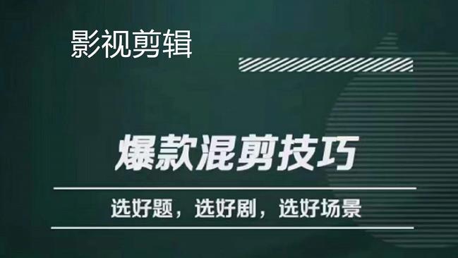 【副业项目4512期】影视剪辑爆款混剪技巧，选好题，选好剧，选好场景，识别好爆款-易学副业