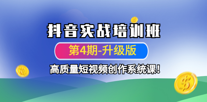 【副业项目4726期】抖音实战培训班（第4期-升级板）高质量短视频创作系统课-易学副业