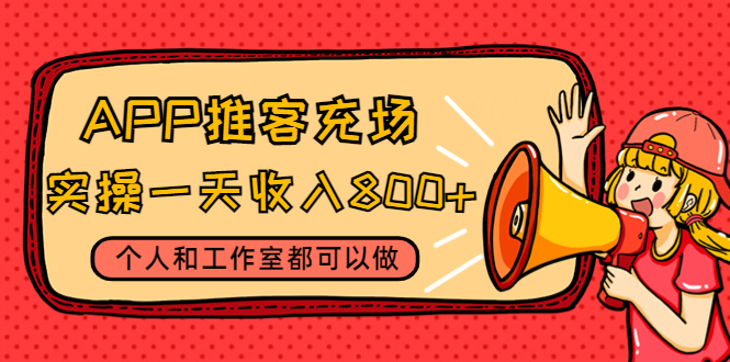 【副业项目4702期】APP推客充场，实操一天收入800+个人和工作室都可以做(视频教程+渠道)-易学副业