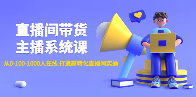 【副业项目4717期】直播间带货主播系统课：从0-100-1000人在线 打造高转化直播间实操-易学副业