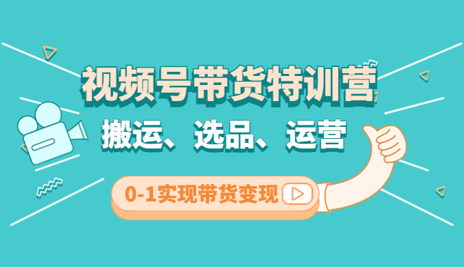 【副业项目4725期】视频号带货特训营(第3期)：搬运、选品、运营、0-1实现带货变现-易学副业