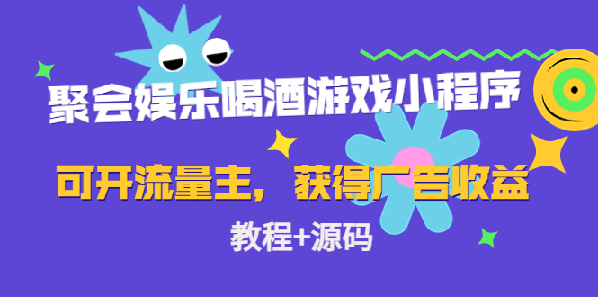 【副业项目4756期】聚会娱乐喝酒游戏小程序，可开流量主，日入100+获得广告收益（教程+源码）-易学副业