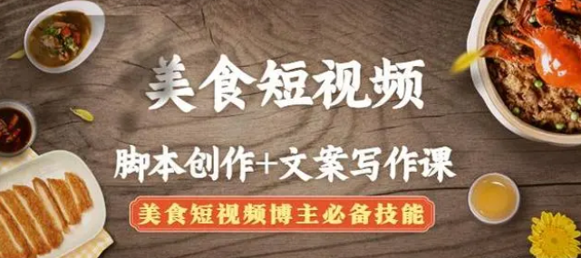 【副业项目4769期】美食短视频脚本创作+文案写作课：美食短视频博主必备技能-易学副业
