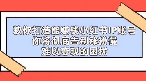 【副业项目4770期】21天‮红小‬书IP‮鬼魔‬训练营，如何从0-1做一个赚钱的小红书账号-易学副业