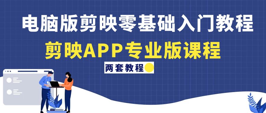 【副业项目4872期】电脑版剪映零基础入门教程+剪映APP专业版课程（两套教程）-易学副业