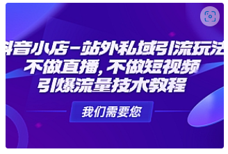 【副业项目4909期】抖音小店-站外私域引流玩法：不做直播，不做短视频，引爆流量技术教程-易学副业
