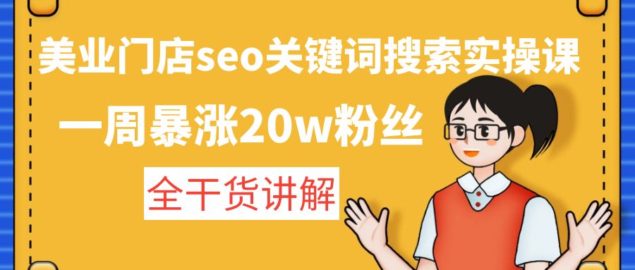 【副业项目4948期】美业门店seo关键词搜索实操课：一周暴涨20w粉丝，全干货讲解-易学副业
