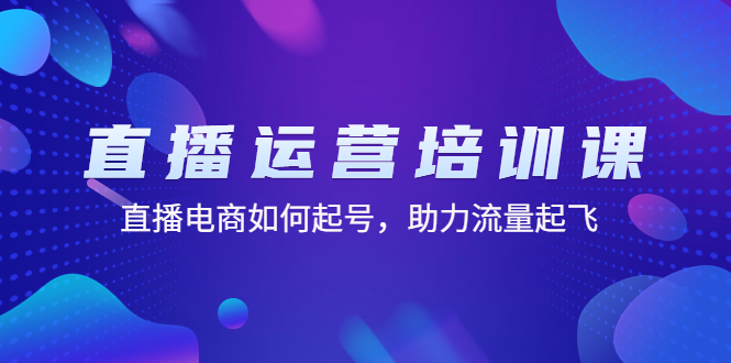 【副业项目4894期】直播运营培训课：直播电商如何起号，助力流量起飞（11节课）-易学副业