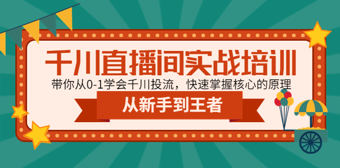 【副业项目4999期】千川直播间实战培训：带你从0-1学会千川投流，快速掌握核心的原理-易学副业
