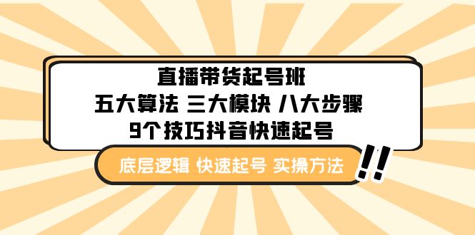 【副业项目5164期】直播带货-起号实操班：五大算法 三大模块 八大步骤 9个技巧抖音快速记号-易学副业