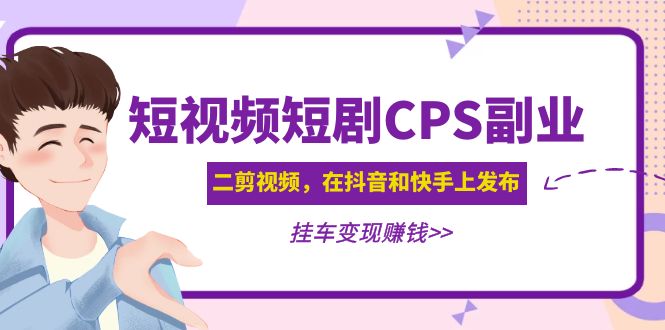 【副业项目5159期】黄岛主 · 短视频短剧CPS副业项目：二剪视频在抖音和快手上发布，挂车变现-易学副业