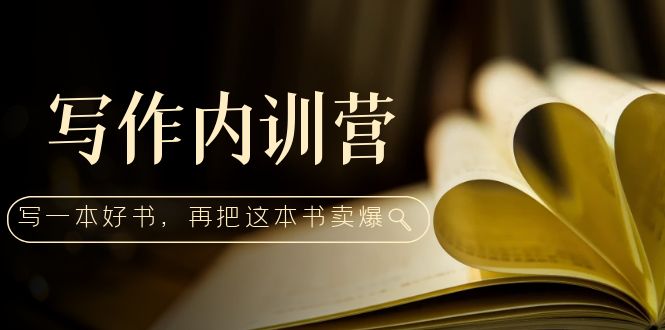 【副业项目5195期】写作内训营：百万级大佬教你如何写一本好书，再把这本书卖爆-易学副业