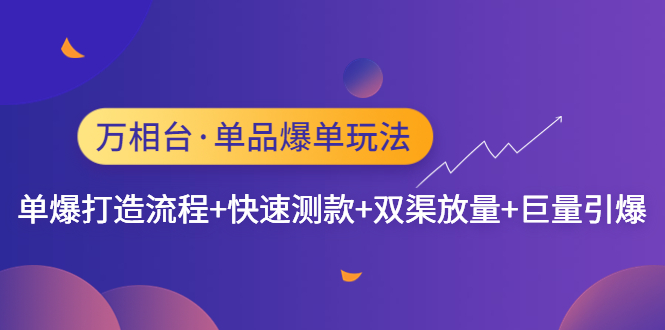 【副业项目4993期】万相台·单爆玩法，单爆打造流程+单品快速测款+单品双渠放量+単品巨量引爆-易学副业