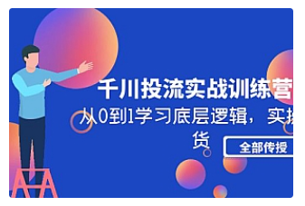 【副业项目5011期】千川投流实战训练营：从0到1学习底层逻辑，实操干货全部传授-易学副业