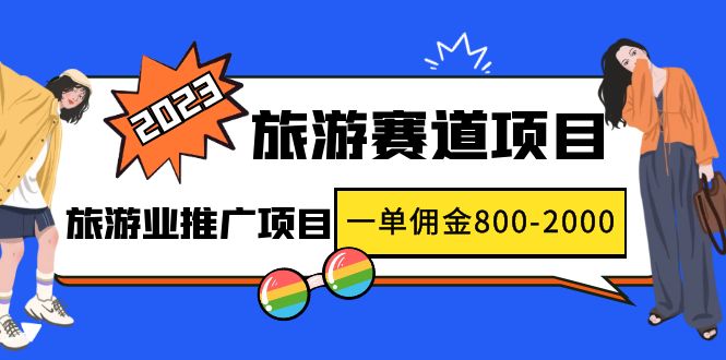 【副业项目5103期】2023最新风口·旅游赛道项目：旅游业推广项目，一单佣金800-2000元-易学副业