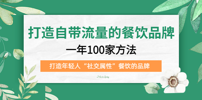 【副业项目5289期】打造自带流量的餐饮品牌：一年100家方法 打造年轻人“社交属性”餐饮的品牌-易学副业