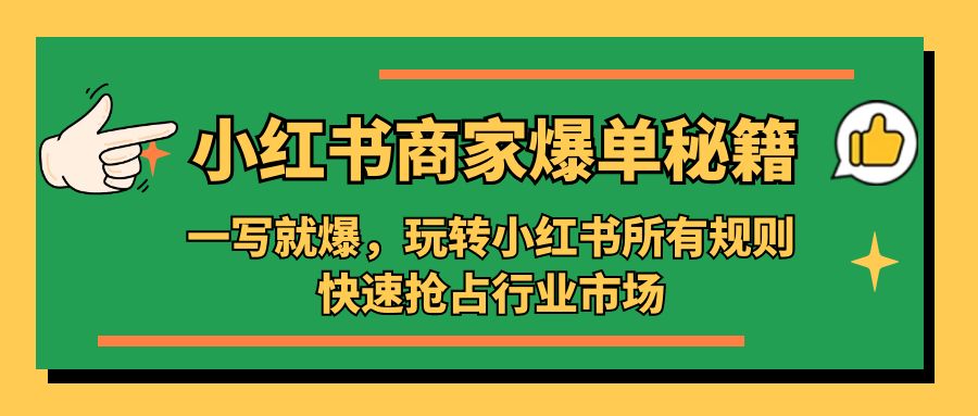 补【副业项目5355期】小红书·商家爆单秘籍：一写就爆，玩转小红书所有规则，快速抢占行业市场-易学副业