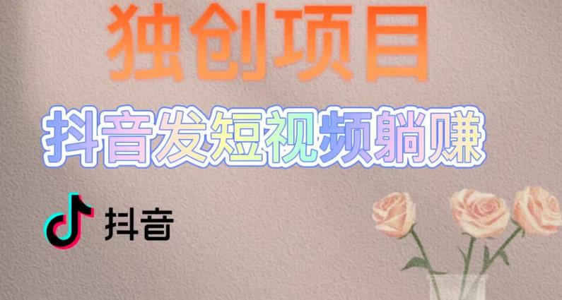 【副业项目5400期】创躺赚模式，短视频变现，每天发3条视频，被动收入，新号60+后期无上限-易学副业